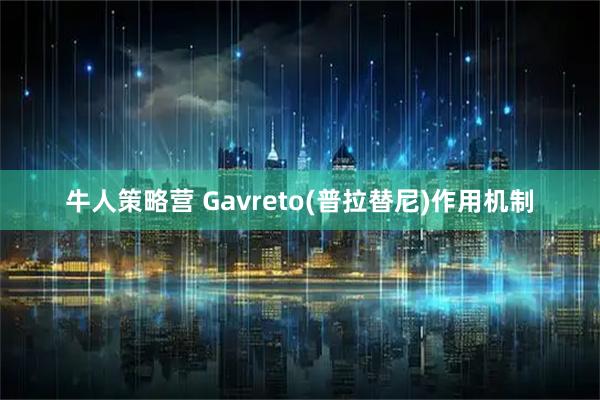 牛人策略营 Gavreto(普拉替尼)作用机制